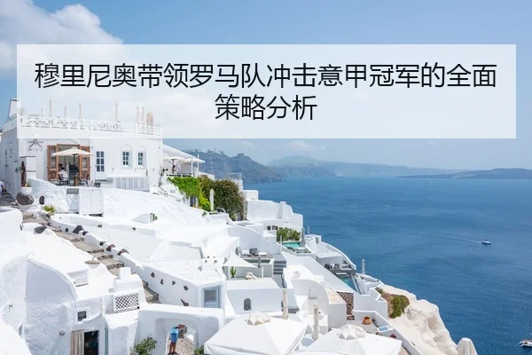 穆里尼奥带领罗马队冲击意甲冠军的全面策略分析